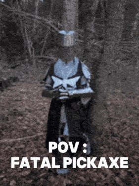 a picture of a knight with the words pov fatal pickaxe