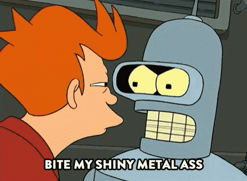 bender from futurama says bite my shiny metal ass to fry