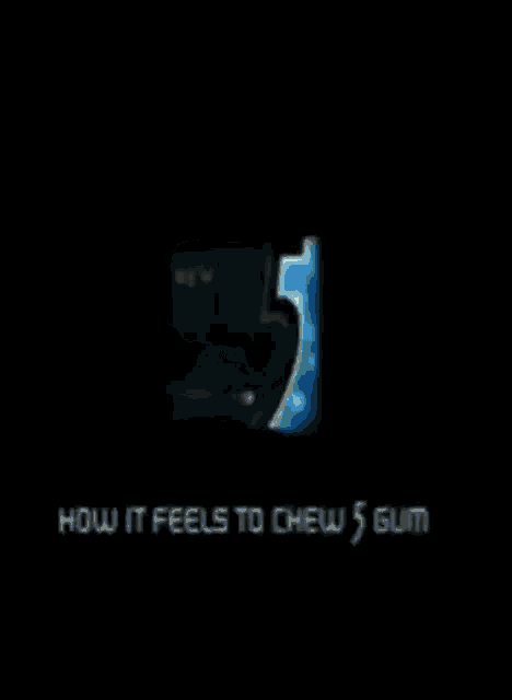 a black background with the words how it feels to chew 5 gum on it