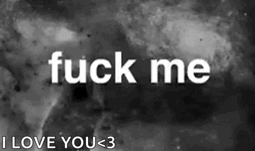 a black and white photo of a person saying `` fuck me '' and `` i love you '' .