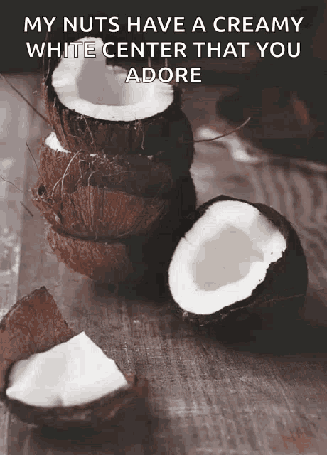 coconuts stacked on top of each other with the caption " my nuts have a creamy white center that you adore