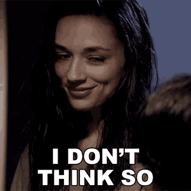 a woman with wet hair is smiling and saying i don 't think so .