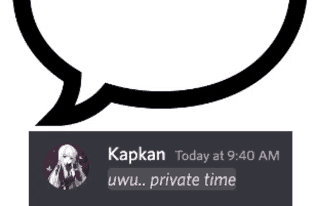 a speech bubble that says kapkan today at 9:40 am uwu.. private time