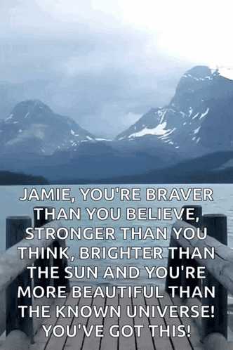 a quote that says jamie you 're braver than you believe stronger than you think and brighter than the sun