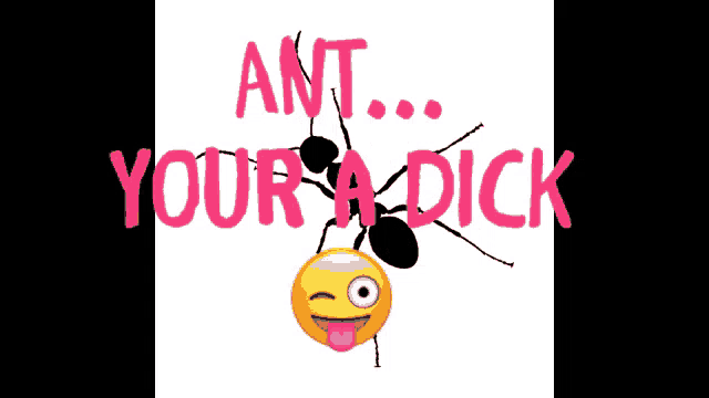 a picture of an ant with the words " ant your a dick " on it