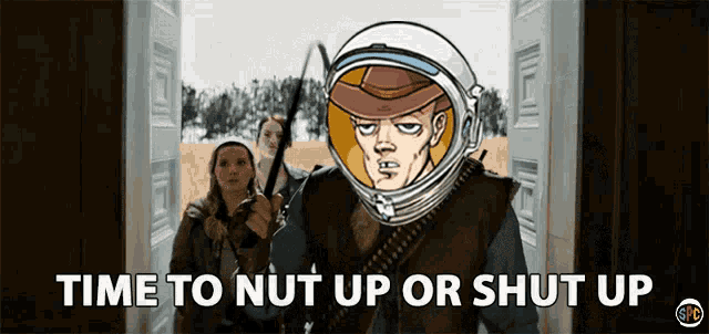 a cartoon of a man in a space suit with the words time to nut up or shut up