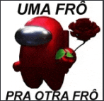 a red among us character is holding a red rose and says uma fro pra otra fro .