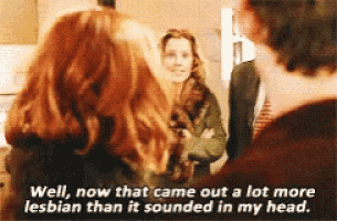 a woman with red hair says well now that came out a lot more lesbian than it sounded in my head ..