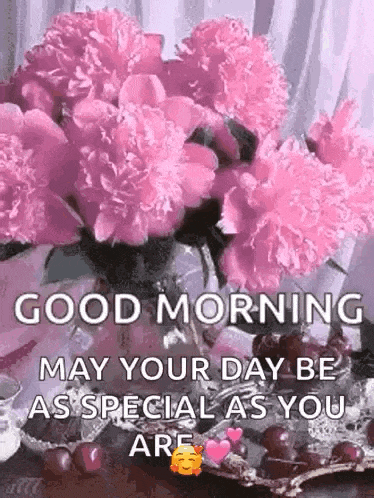 good morning may your day be as special as you are with pink flowers in a vase .