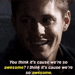 a man is smiling with a quote that says you think it 's cause we 're so awesome ?
