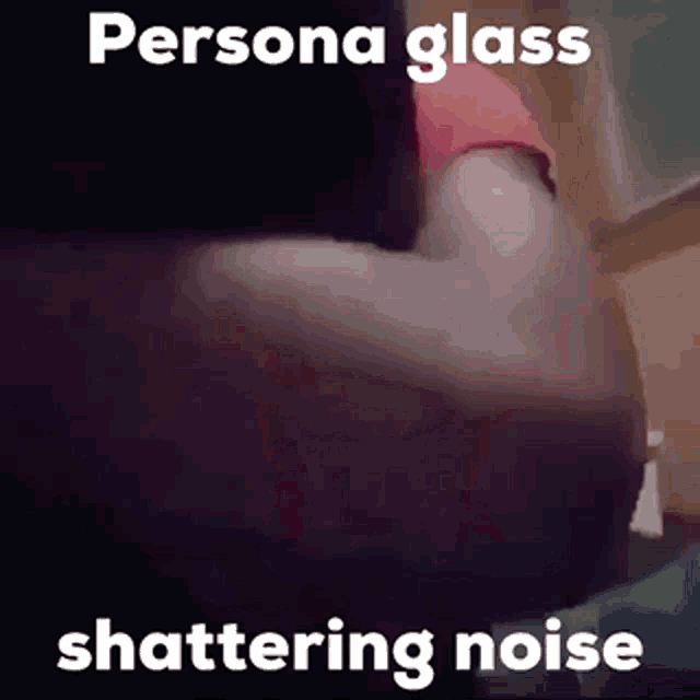 a person is holding a glass with the words persona glass shattering noise on it .