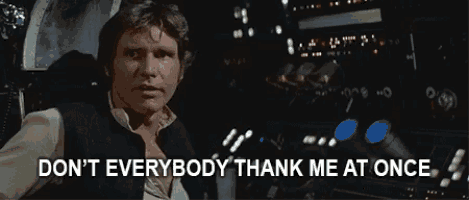 han solo says " don 't everybody thank me at once "