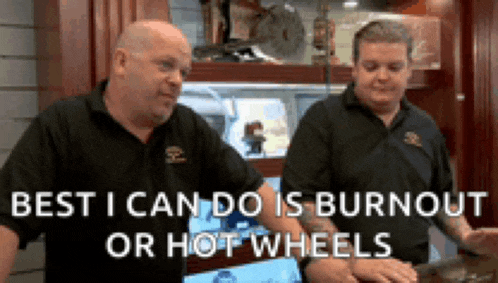 two men standing next to each other with the words best i can do is burnout or hot wheels