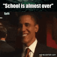 a picture of barack obama with the caption school is almost over split