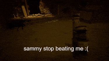 a video game scene with the words sammy stop beating me on the bottom