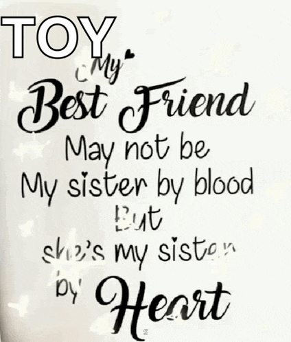 a poster with a quote that says toy my best friend may not be my sister by blood but she 's my sister by heart