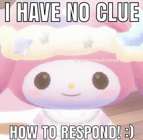 a picture of a stuffed animal with the words i have no clue how to respond