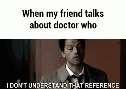a man in a suit and tie says when my friend talks about doctor who i don t understand that reference