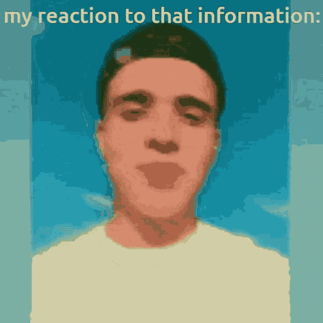 a blurry picture of a man with the words my reaction to that information below him