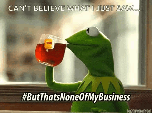 kermit the frog drinking a cup of tea with the caption " can t believe what i just saw "