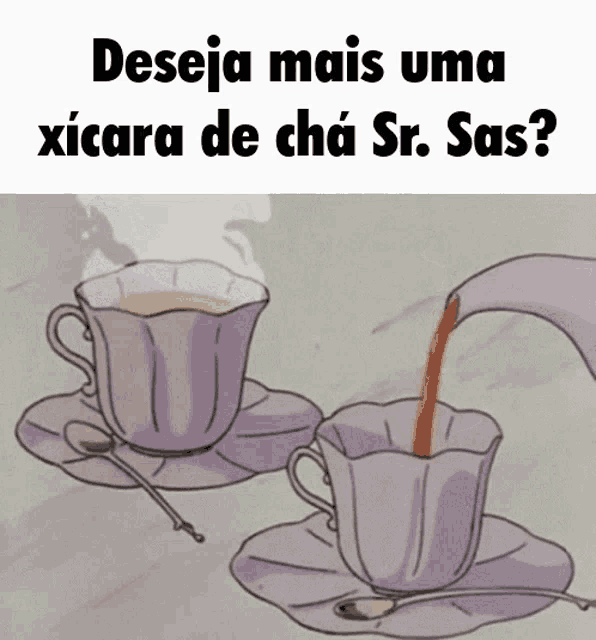 a cartoon of two cups of tea with the caption deseja mais uma xicara de cha sr. sas?