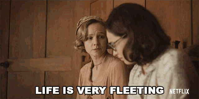 two women are sitting next to each other and the caption says life is very fleeting netflix