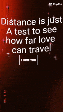 a poster that says " distance is just a test to see how far love can travel i love you "