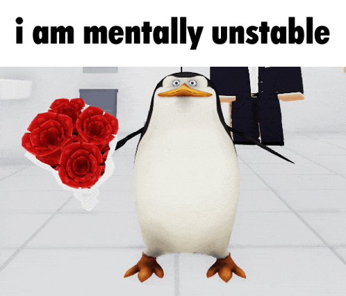 a penguin holding a bouquet of red roses with the words i am mentally unstable below it