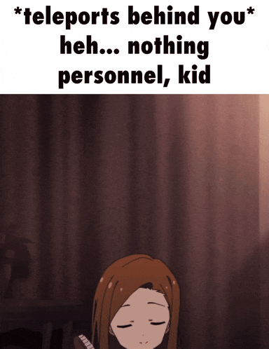 a picture of a girl with the words " teleports behind you heh ... nothing personnel kid "