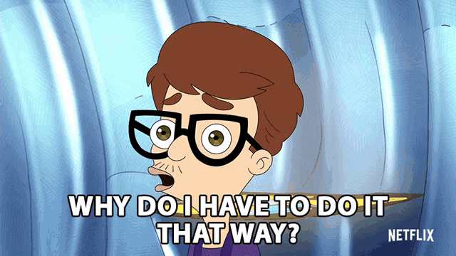 a cartoon of a man with glasses and the words why do i have to do it that way