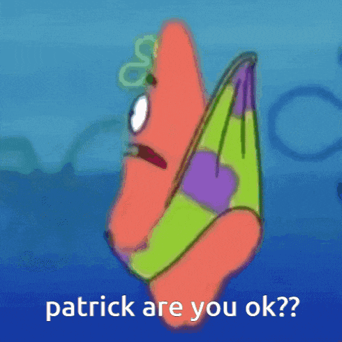 patrick star from spongebob squarepants says patrick are you ok ?