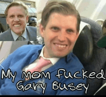 a picture of a man with the words my mom fucked gary busey on the bottom
