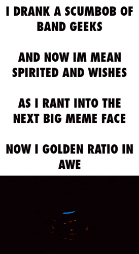 a meme that says i drank a scumbob of band geeks and now im mean spirited and wishes