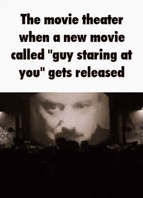 the movie theater when a new movie called guy staring at you gets released