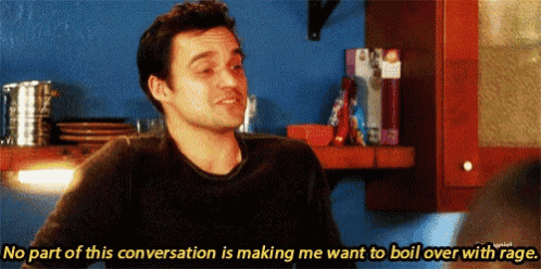 a man says " no part of this conversation is making me want to boil over with rage "