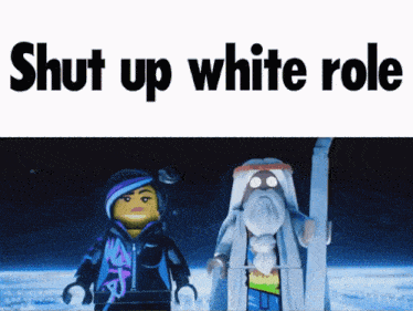 a picture of two lego characters with the words shut up white role