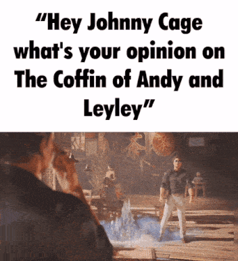 a poster that says hey johnny cage what 's your opinion on the coffin of andy and leyley '