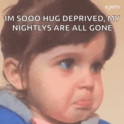 a little girl with a sad look on her face and the words im sooo hug deprived my nightlys are all gone