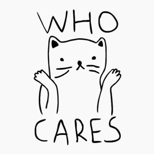 a black and white drawing of a cat with the words who cares written below it