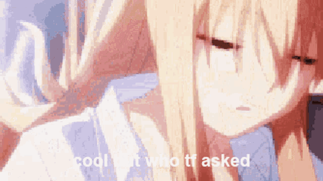 a close up of a girl with the words cool but who tf asked behind her