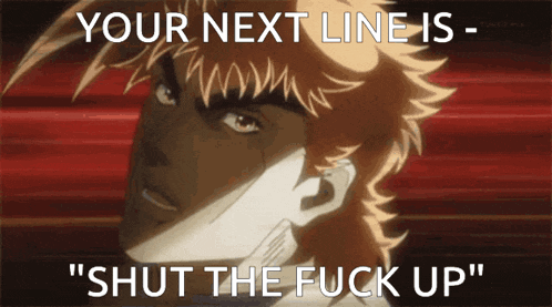 a picture of a man with the words " your next line is shut the fuck up "