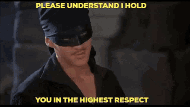 a man in a mask says please understand i hold you in the highest respect ..