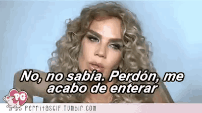 a picture of a woman with the words " no no sabia perdon me acabo de enterar "