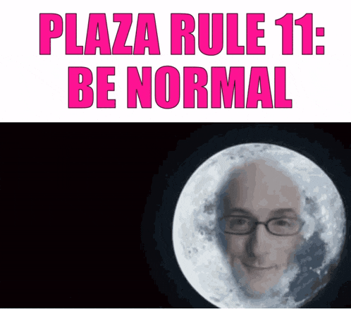 a poster that says plaza rule 11 be normal with a picture of a man in front of the moon