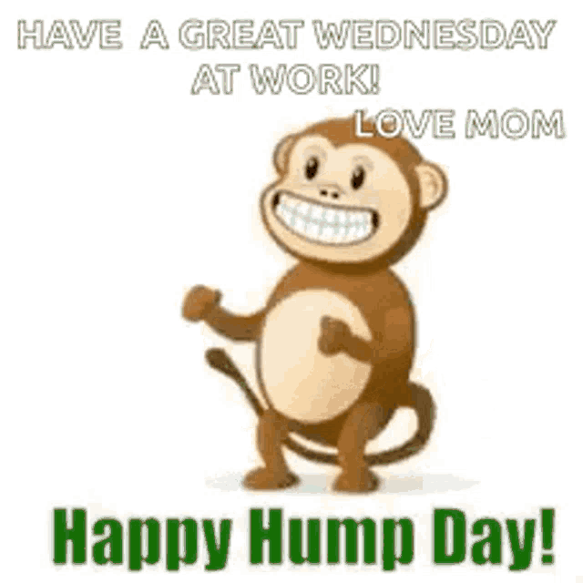 a monkey is dancing with the words have a great wednesday at work love mom happy hump day