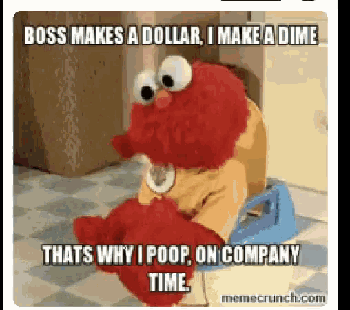 Elmos Break Thats Why I Poop On Company Time GIF - Elmos Break Thats Why I Poop On Company Time Pooping At The Office GIFs
