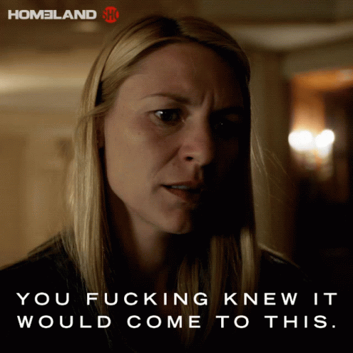 You Fucking Knew It Would Come To This Claire Danes GIF - You Fucking Knew It Would Come To This Claire Danes Carrie Mathison GIFs