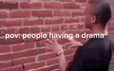 a man standing in front of a brick wall with the words pov people having a drama