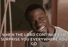 a man is smiling and laughing with the words `` when the lord continues to surprise you everywhere you go '' written below him .