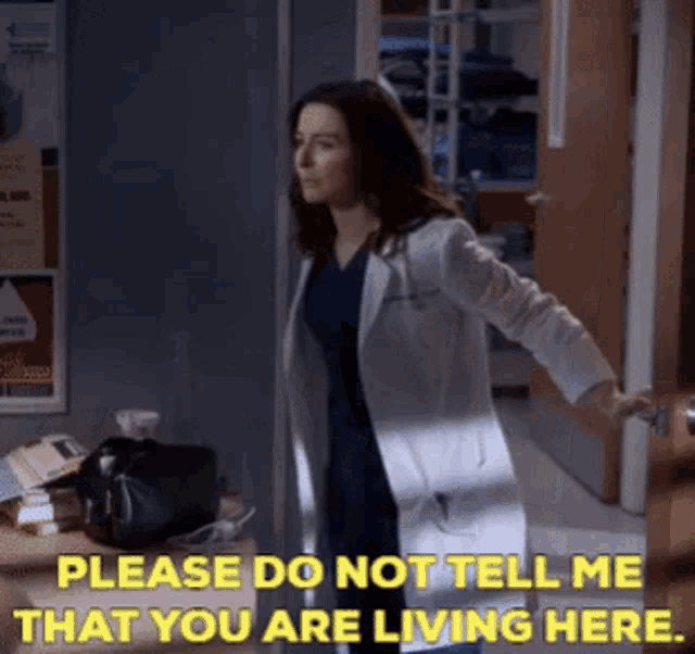 a woman in a lab coat says please do not tell me that you are living here ..